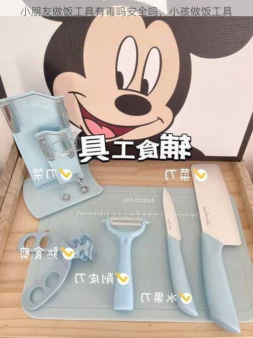 小朋友做饭工具有毒吗安全吗，小孩做饭工具