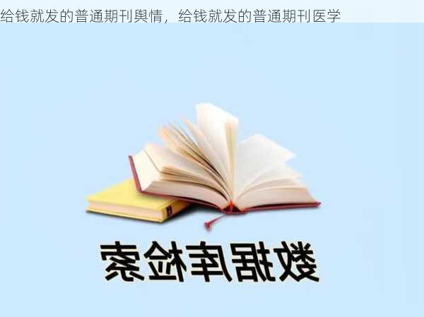 给钱就发的普通期刊舆情，给钱就发的普通期刊医学