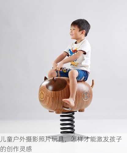 儿童户外摄影照片玩具，怎样才能激发孩子的创作灵感