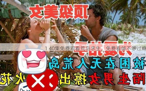 1 40集免费观看荒岛求生，免费看够不够过瘾