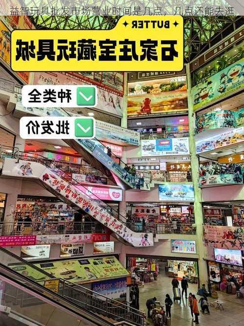 益智玩具批发市场营业时间是几点，几点还能去逛