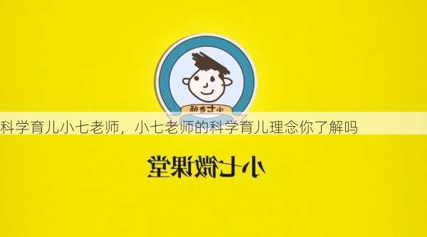 科学育儿小七老师，小七老师的科学育儿理念你了解吗