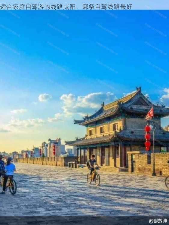 适合家庭自驾游的线路咸阳，哪条自驾线路最好