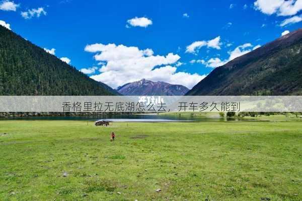 香格里拉无底湖怎么去，开车多久能到