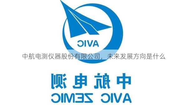 中航电测仪器股份有限公司，未来发展方向是什么