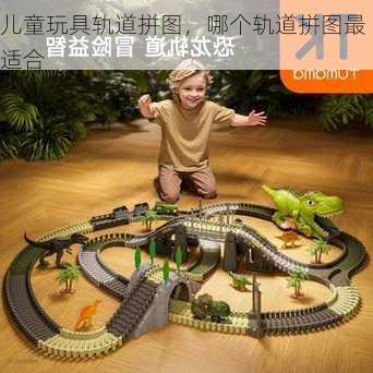 儿童玩具轨道拼图，哪个轨道拼图最适合