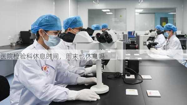 医院检验科休息时间，周末也休息吗