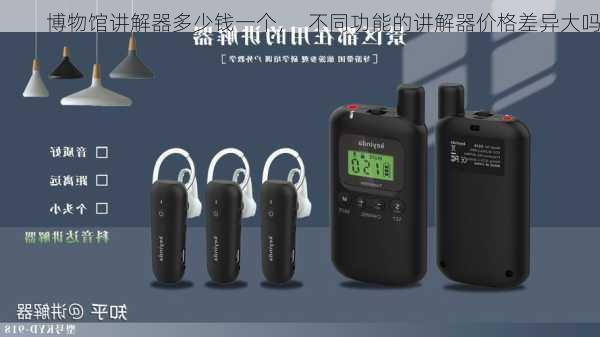 博物馆讲解器多少钱一个，  不同功能的讲解器价格差异大吗