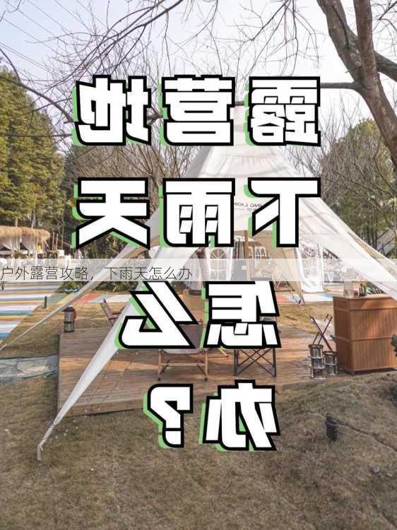 户外露营攻略，下雨天怎么办