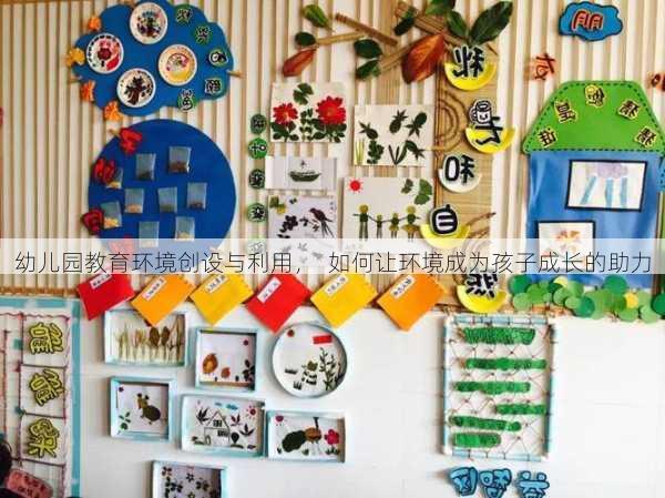 幼儿园教育环境创设与利用，  如何让环境成为孩子成长的助力