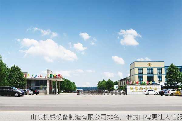 山东机械设备制造有限公司排名，谁的口碑更让人信服