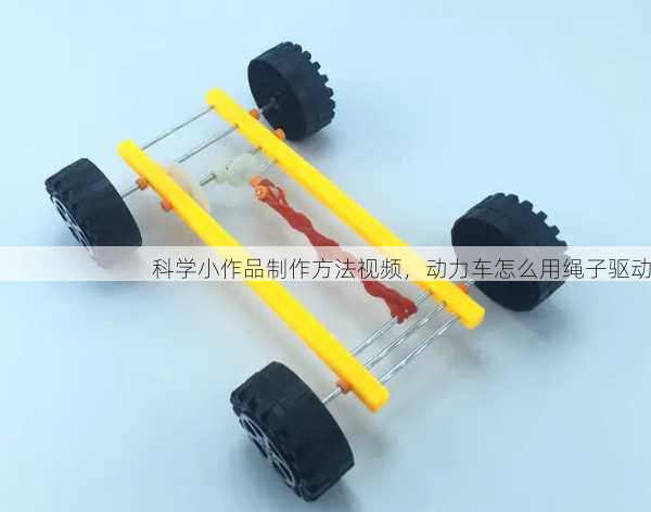 科学小作品制作方法视频，动力车怎么用绳子驱动