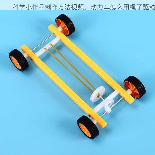 科学小作品制作方法视频，动力车怎么用绳子驱动
