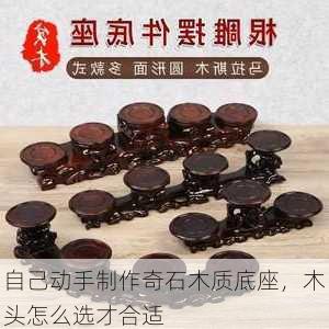 自己动手制作奇石木质底座，木头怎么选才合适