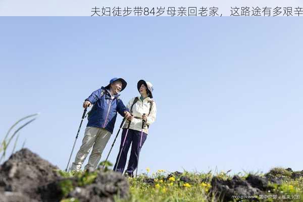 夫妇徒步带84岁母亲回老家，这路途有多艰辛