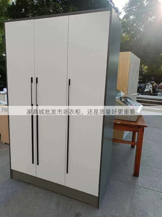 家具城批发市场衣柜，还是质量好更重要