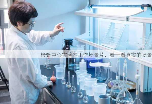 检验中心实验室工作场景片，看一看真实的场景