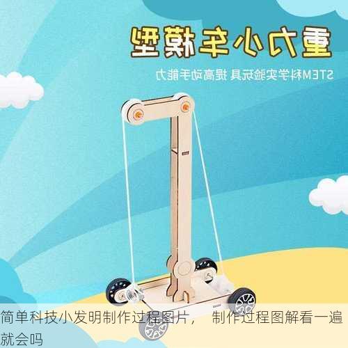 简单科技小发明制作过程图片，  制作过程图解看一遍就会吗