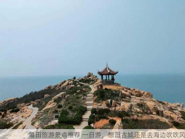 莆田旅游景点推荐 一日游，想逛古城还是去海边吹吹风