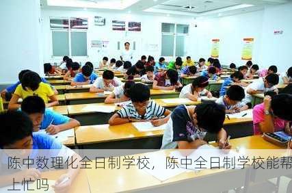 陈中数理化全日制学校，陈中全日制学校能帮上忙吗